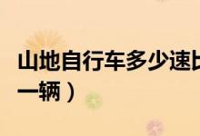 山地自行车多少速比的好（山地自行车多少钱一辆）