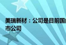 美瑞新材：公司是目前国内唯一一家以TPU为主营业务的上市公司