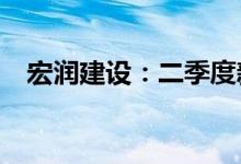宏润建设：二季度新签合同金额5.65亿元