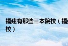 福建有那些三本院校（福建有哪些本一院校本二院校本三院校）
