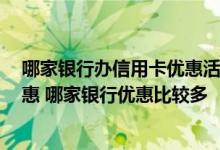 哪家银行办信用卡优惠活动多 同事都在办信用卡 说是有优惠 哪家银行优惠比较多