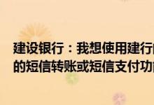 建设银行：我想使用建行的账户变更通知服务单独取消账户的短信转账或短信支付功能？