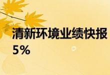 清新环境业绩快报：上半年净利同比增长8.55%