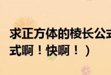 求正方体的棱长公式小学（求正方体的棱长公式啊！快啊！）