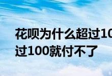 花呗为什么超过100就付不了 花呗为什么超过100就付不了