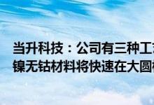 当升科技：公司有三种工艺路线都可实现锰和铁的融合超高镍无钴材料将快速在大圆柱电池上实现应用