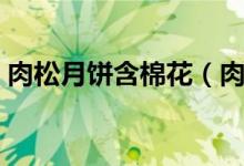 肉松月饼含棉花（肉松含有棉花这是谣言吗）