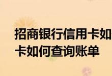 招商银行信用卡如何查询账单 招商银行信用卡如何查询账单
