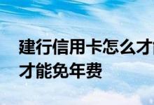 建行信用卡怎么才能免年费 建行信用卡怎么才能免年费
