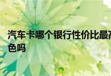 汽车卡哪个银行性价比最高 不同银行的汽车卡有哪些优惠特色吗