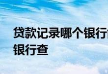 贷款记录哪个银行能查询 查贷款记录在哪个银行查