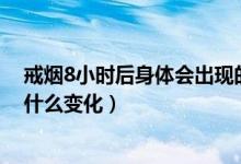 戒烟8小时后身体会出现的各种变化（戒烟八小时后身体有什么变化）