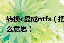 转换c盘成ntfs（把C盘转换为NTFS格式是什么意思）