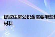 提取住房公积金需要哪些材料辽宁 提取住房公积金需要哪些材料
