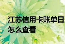 江苏信用卡账单日是多少号 江苏信用卡账单怎么查看