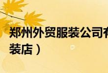 郑州外贸服装公司有哪些（郑州那儿有外贸服装店）