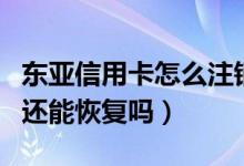 东亚信用卡怎么注销（东亚银行信用卡注销了还能恢复吗）