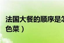法国大餐的顺序是怎样的（每个顺序要那些特色菜）