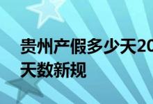 贵州产假多少天2022新规 2022年贵州产假天数新规 