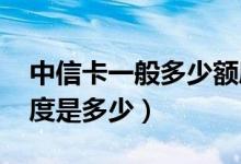 中信卡一般多少额度（中信银行qq信用卡额度是多少）