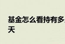 基金怎么看持有多少天 基金怎么看持有多少天