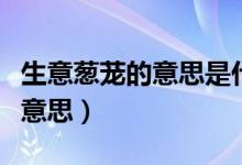 生意葱茏的意思是什么的意思（生意葱茏是啥意思）