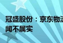 冠盛股份：京东物流要收购公司部分股权的传闻不属实