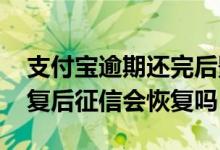 支付宝逾期还完后影响征信吗 支付宝逾期修复后征信会恢复吗