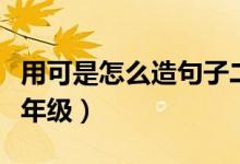 用可是怎么造句子二年级（用可是怎么造句一年级）