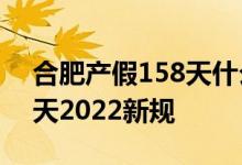 合肥产假158天什么时候实施 合肥产假多少天2022新规 