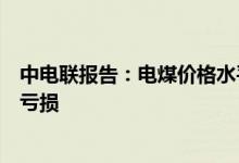 中电联报告：电煤价格水平总体仍居高位煤电企业仍大面积亏损