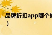 品牌折扣app哪个好（有哪些app是正品打折）