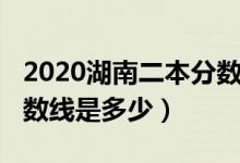 2020湖南二本分数线公布（2020湖南二本分数线是多少）