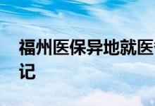 福州医保异地就医备案流程一览 怎么备案登记 