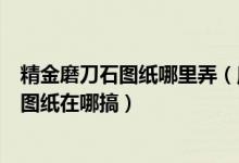 精金磨刀石图纸哪里弄（魔兽世界锻造的精金磨刀石什么的图纸在哪搞）