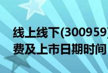 线上线下(300959)中签率与中签号查询（缴费及上市日期时间）