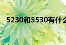5230和5530有什么区别（（懂的进来））
