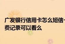 广发银行信用卡怎么短信一直提醒 我的广发银行信用卡的消费记录可以看么