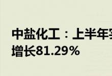 中盐化工：上半年实现净利润13.94亿元同比增长81.29%