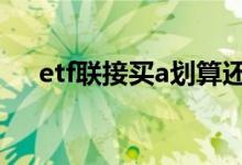 etf联接买a划算还是c 买etf还是买联接
