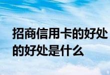 招商信用卡的好处 招商信用卡有哪几种 各自的好处是什么