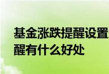 基金涨跌提醒设置多少合理 基金设置涨跌提醒有什么好处
