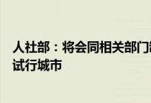 人社部：将会同相关部门制定配套政策确定个人养老金制度试行城市