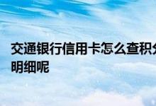交通银行信用卡怎么查积分消费 交通银行信用卡怎么查积分明细呢