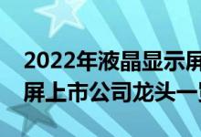 2022年液晶显示屏上市公司有哪些液晶显示屏上市公司龙头一览