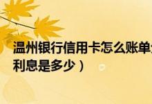 温州银行信用卡怎么账单分期（温州银行信用卡买手机分期利息是多少）