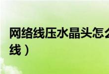 网络线压水晶头怎么排线（网络水晶头怎么排线）