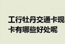 工行牡丹交通卡现在还有用吗 工行牡丹交通卡有哪些好处呢