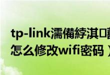 tp-link濡備綍淇敼wifi瀵嗙爜（新版tplink怎么修改wifi密码）