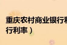 重庆农村商业银行利率多少（重庆农村商业银行利率）